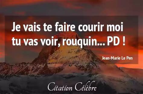 Citation Jean Marie Le Pen Moi Je Vais Te Faire Courir Moi Tu Vas