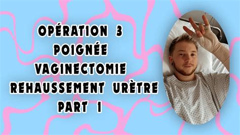 Opération 3 vaginectomie rehaussement urètre poignée Part 1 2