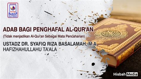 Adab Bagi Penghafal Al Qur An Ustadz Dr Syafiq Riza Basalamah M A