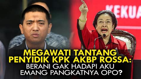 MEGAWATI TANTANG PENYIDIK KPK AKBP ROSSA BERANI GAK HADAPI AKU EMANG