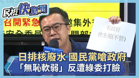 日排核廢水 國民黨嗆政府「無恥軟弱」 反遭綠委打臉－民視新聞 Youtube