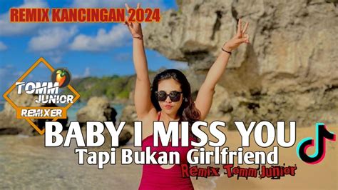 Baby I Miss You Tapi Bukan Girlfriend Dj Kancingan Remix Tomm