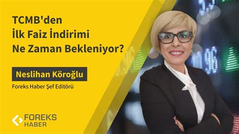 Neslihan Köroğlu TCMB den İlk Faiz İndirimi Ne Zaman Bekleniyor