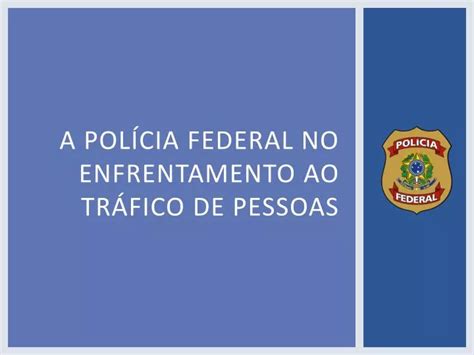 PPT A polícia federal no enfrentamento ao tráfico de pessoas