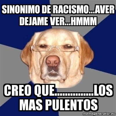 Meme Perro Racista Sinonimo De Racismo Aver Dejame Ver Hmmm Creo