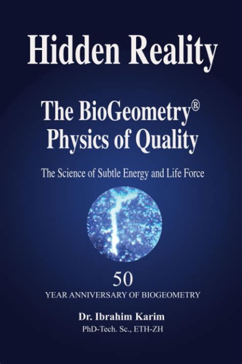 Hidden Reality The Biogeometry Physics Of Quality Karim Dr Sc