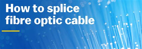 The Basics Of Splicing Fibre Optic Cable Like A Pro