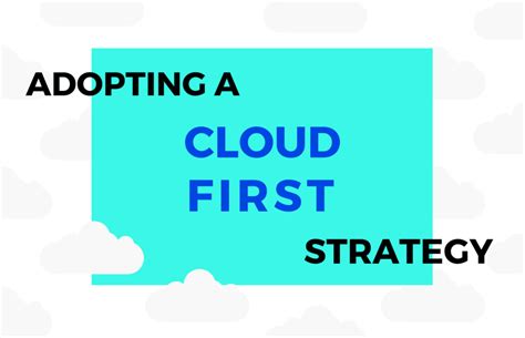 Embrace The Future Unleashing The Power Of A Cloud First Strategy For