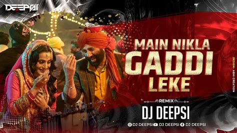 Main Nikla Gaddi Leke Gadar Remix DJ Deepsi Mai Nikla Gaddi