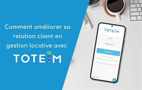 Comment Am Liorer Votre Relation Client Avec Toteim R Sidents