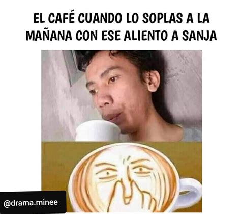 El Caf Cuando Lo Soplas A La Ma Ana Con Ese Aliento A Sanja Memes