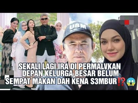 SEKALI LAGI IRA DIPERMAL KAN DEPAN KELURGA BESAR KESIAN IRA BELUM