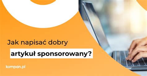 Jak Napisa Dobry Artyku Sponsorowany Kompan Pl