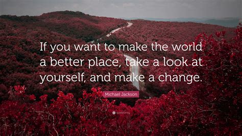 Michael Jackson Quote “if You Want To Make The World A Better Place