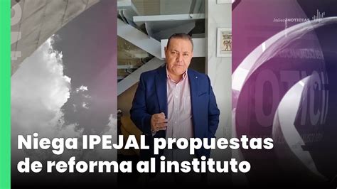 Niega IPEJAL Propuestas De Reforma Al Instituto Jalisco Noticias