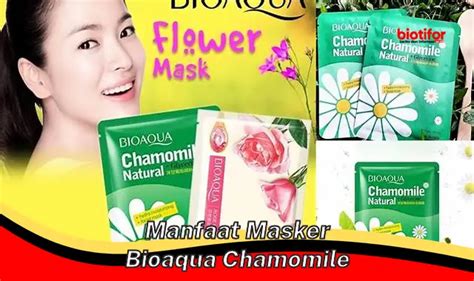 Temukan Manfaat Masker Bioaqua Chamomile Yang Jarang Diketahui Biotifor