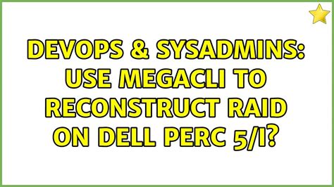 DevOps SysAdmins Use MegaCli To Reconstruct RAID On Dell PERC 5 I