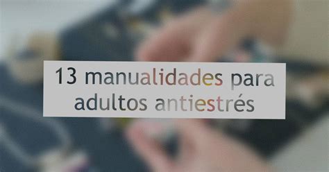 Manualidades Para Adultos Antiestr S Y Para Reconectar