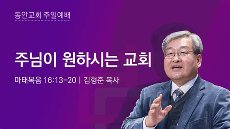 동안교회 2023년 5월 14일 주일예배 주님이 원하시는 교회 마태복음 1613 20 김형준 목사 Youtube