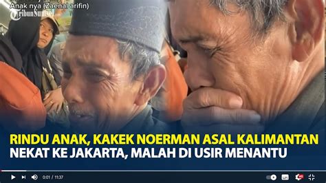 Rindu Anak Kisah Pilu Kakek Noerman Asal Kalimantan Nekat Ke Jakarta