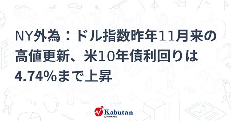 Ny外為：ドル指数昨年11月来の高値更新、米10年債利回りは474％まで上昇 通貨 株探ニュース