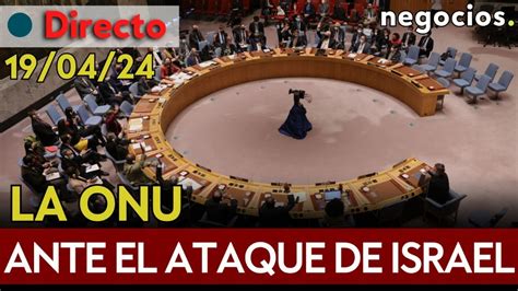 Directo La Onu Se ReÚne Tras El Ataque De Israel A IrÁn Y El Veto De Eeuu A Palestina Youtube