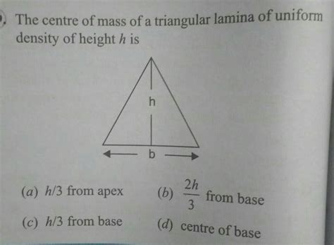 The Centre Of Mass Of A Triangular Lamina Of Uniform Density Of Height H Is H B