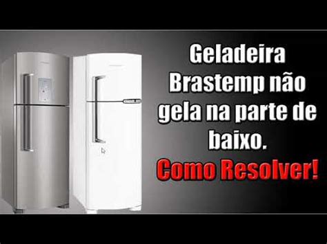 Geladeira Brastemp N O Gela Na Parte De Baixo Como Resolver Youtube