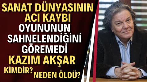 USTA SANATÇI KAZIM AKŞAR HAYATINI KAYBETTİ YouTube