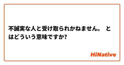 【不誠実な人と受け取られかねません。】とはどういう意味ですか？ 日本語に関する質問 Hinative