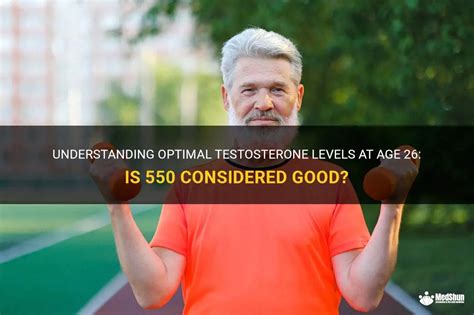 Understanding Optimal Testosterone Levels At Age 26 Is 550 Considered Good Medshun