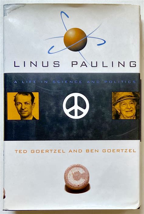 Linus Pauling: A Life in Science and Politics by Goertzel, Ted and Ben