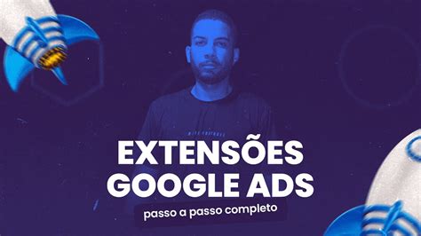 COMO UTILIZAR AS EXTENSÕES DE ANÚNCIOS DO GOOGLE ADS YouTube