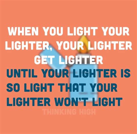 Were Just A Brain When You Light Your Lighter Your Lighter Get