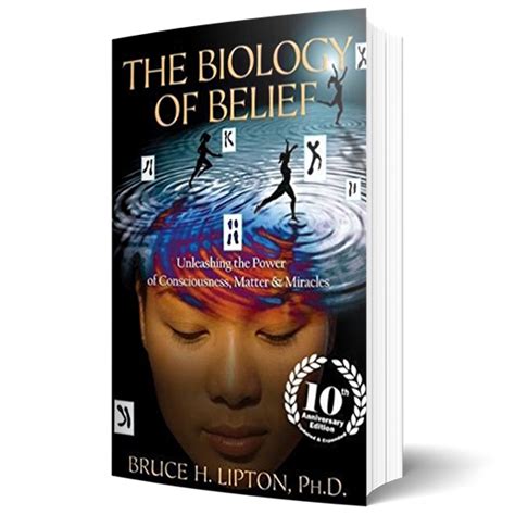 Conella The Biology Of Belief Unleashing The Power Of Consciousness Matter And Miracles