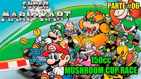 Zerando Do Zero Super Mario Kart Mushroom Cup Race 150cc Super