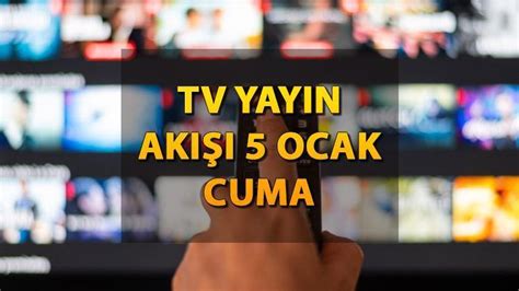 TV yayın akışı 5 Ocak cuma Bugün hangi diziler ve filmler var Kanal