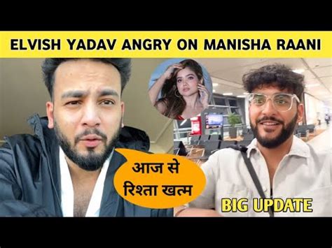 Big Update Elvish Yadav Angry Reaction On Manisha Raani After A