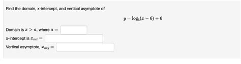 Solved Find The Domain X Intercept And Vertical Asymptote