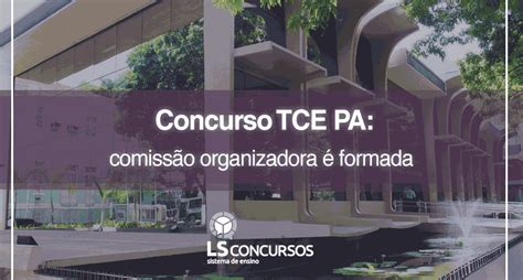 Concurso Tce Pa Comissão Organizadora é Formada Ls Ensino