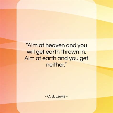 Get the whole C. S. Lewis quote: "Aim at heaven and you will get..." at Quotes Quotes Quotes.com