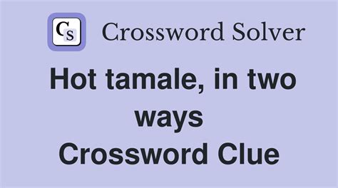 Hot Tamale In Two Ways Crossword Clue Answers Crossword Solver