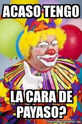 Meme Personalizado Acaso Tengo La Cara De Payaso