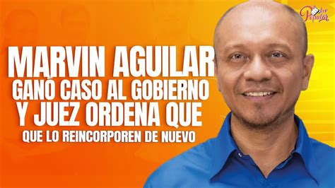 No Hubo Plaza Fantasma Juez Ordena Reincorporar A Marvin Aguilar A Su