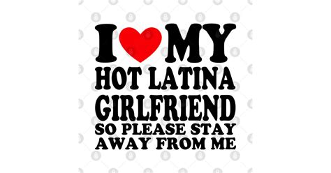I Love My Latina Girlfriend I Heart My Hot Latina Gf Girl I Love My Latina Girlfriend T