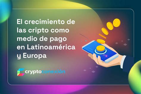 El Crecimiento De Las Cripto Como Medio De Pago En Latinoamérica Y