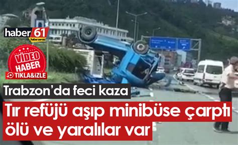 Trabzon da kaza Tır devrildi ölü ve yaralılar var Trabzon Haber