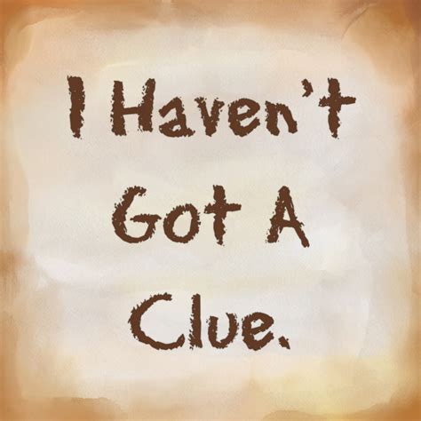 I Haven T Got A Clue HubPages