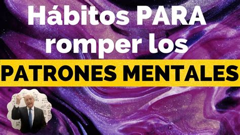 hábitos PARA romper los PATRONES MENTALES YouTube