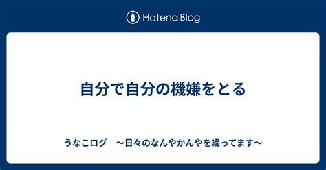 自分で自分の機嫌をとる うなこログ ～日々のなんやかんやを綴ってます～